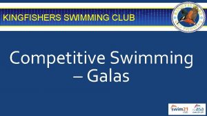 KINGFISHERS SWIMMING CLUB Competitive Swimming Galas KINGFISHERS SWIMMING