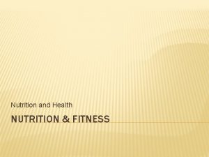 Nutrition and Health NUTRITION FITNESS WHAT ARE HEALTH