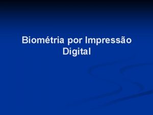 Biomtria por Impresso Digital BIOMETRIA n n BIOMETRIA