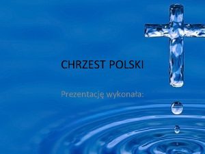 CHRZEST POLSKI Prezentacj wykonaa CHRZEST POLSKI Chrzest Polski