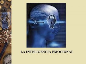 LA INTELIGENCIA EMOCIONAL La Inteligencia Emocional es el