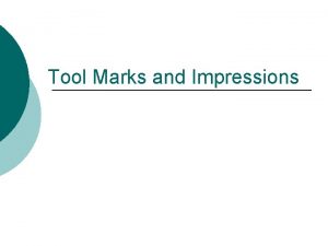Tool Marks and Impressions Tool Manufacturing When tools