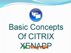 Basic Concepts Of CITRIX XENAPP WHAT IS CITRIX