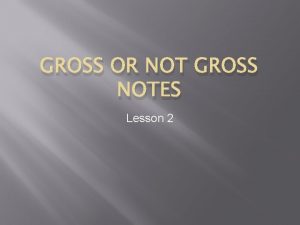 GROSS OR NOT GROSS NOTES Lesson 2 Gross