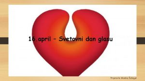 16 april Svetovni dan glasu Pripravila Monika alinger