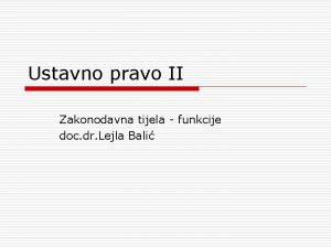 Ustavno pravo II Zakonodavna tijela funkcije doc dr