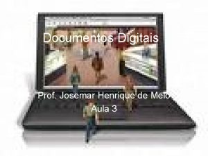 Documentos Digitais Prof Josemar Henrique de Melo Aula
