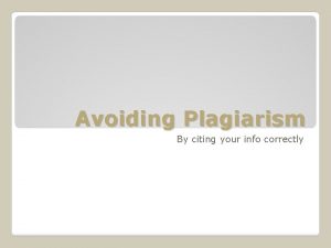 Avoiding Plagiarism By citing your info correctly If