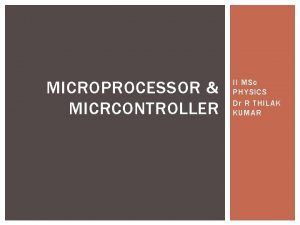 MICROPROCESSOR MICRCONTROLLER II MSc PHYSICS Dr R THILAK