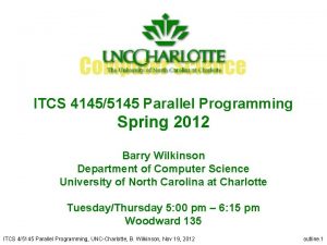 ITCS 41455145 Parallel Programming Spring 2012 Barry Wilkinson