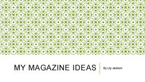 MY MAGAZINE IDEAS By Lily Jackson FRONT COVERS