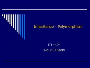 Inheritance Polymorphism ITI 1121 Nour El Kadri Polymorphism