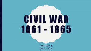 CIVIL WAR 1861 1865 PERIOD 5 1844 1877