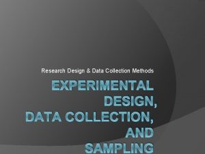 Research Design Data Collection Methods EXPERIMENTAL DESIGN DATA