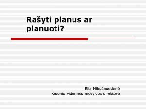 Rayti planus ar planuoti Rita Mikuauskien Kruonio vidurins