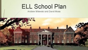 ELL School Plan Andrew Milewski and David Moss