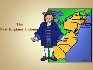 The New England Colonies New England Colonies Massachusetts