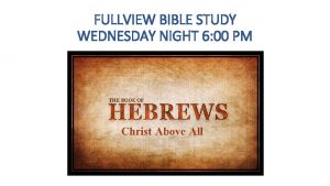 FULLVIEW BIBLE STUDY WEDNESDAY NIGHT 6 00 PM