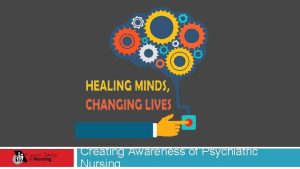 Creating Awareness of Psychiatric Nursing Purpose Increase knowledge