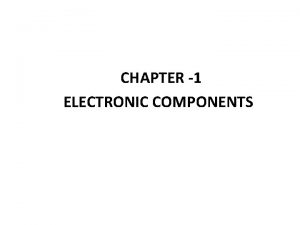CHAPTER 1 ELECTRONIC COMPONENTS Components Active versus Passive