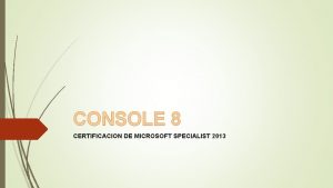 CONSOLE 8 CERTIFICACION DE MICROSOFT SPECIALIST 2013 CONSOLE