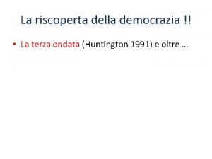 La riscoperta della democrazia La terza ondata Huntington