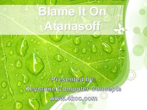 Blame It On Atanasoff Presented by Keystone Computer