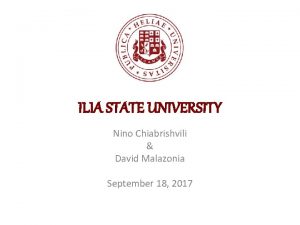 ILIA STATE UNIVERSITY Nino Chiabrishvili David Malazonia September