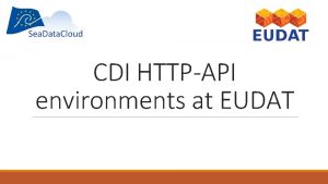 CDI HTTPAPI environments at EUDAT EUDAT CDI Sea