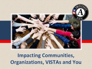 Impacting Communities Organizations VISTAs and You Welcome VISTA