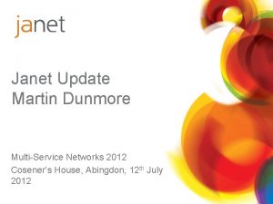 Janet Update Martin Dunmore MultiService Networks 2012 Coseners