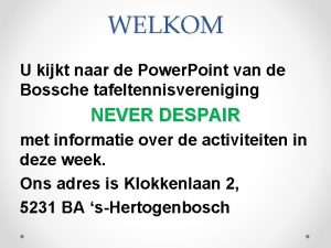 WELKOM U kijkt naar de Power Point van