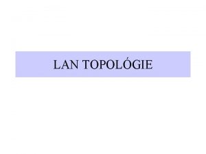 LAN TOPOLGIE Hviezdicov topolgia Hviezdicov topolgia star topology