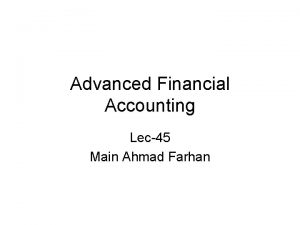 Advanced Financial Accounting Lec45 Main Ahmad Farhan Working1