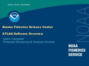 Alaska Fisheries Science Center ATLAS Software Overview Glenn