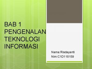 BAB 1 PENGENALAN TEKNOLOGI INFORMASI Nama Risdayanti Nim