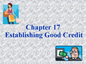 Chapter 17 Establishing Good Credit What are the
