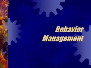 Behavior Management Why Important Increased learning Increased time