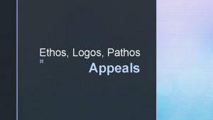 Ethos Logos Pathos z Appeals ETHOS Appeal to