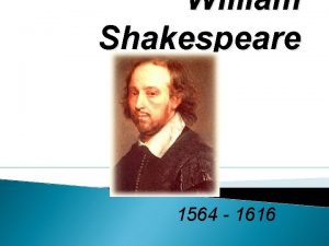 William Shakespeare 1564 1616 William Shakespeare William Shakespeare