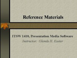 Reference Materials ITSW 1410 Presentation Media Software Instructor
