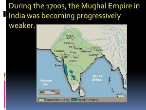 During the 1700 s the Mughal Empire in