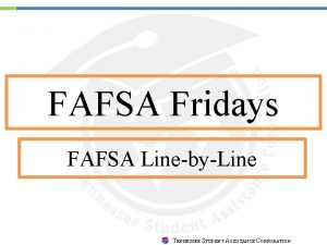 FAFSA Fridays FAFSA LinebyLine TENNESSEE STUDENT ASSISTANCE CORPORATION