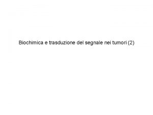 Biochimica e trasduzione del segnale nei tumori 2