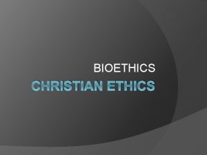 BIOETHICS CHRISTIAN ETHICS Outcomes BOS describe and explain