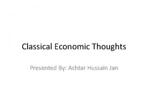 Classical Economic Thoughts Presented By Ashtar Hussain Jan