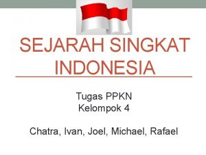 SEJARAH SINGKAT INDONESIA Tugas PPKN Kelompok 4 Chatra
