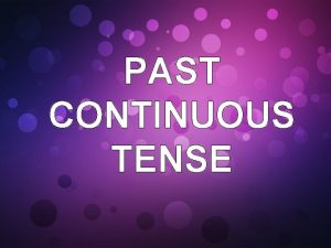 PAST CONTINUOUS TENSE Use We use the past