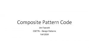 Composite Pattern Code Jim Fawcett CSE 776 Design