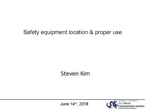 Safety equipment location proper use Steven Kim June